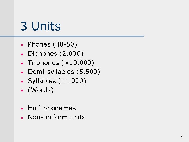 3 Units • • Phones (40 -50) Diphones (2. 000) Triphones (>10. 000) Demi-syllables