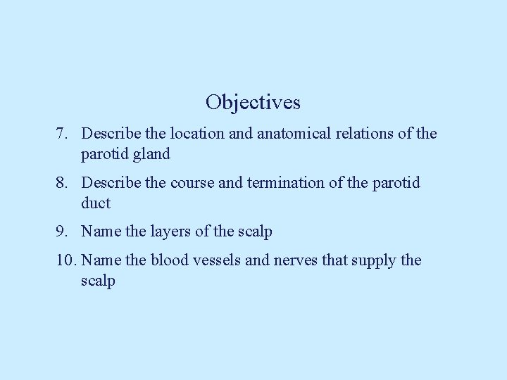 Objectives 7. Describe the location and anatomical relations of the parotid gland 8. Describe