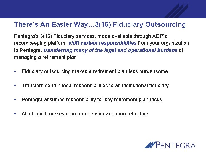 There’s An Easier Way… 3(16) Fiduciary Outsourcing Pentegra’s 3(16) Fiduciary services, made available through