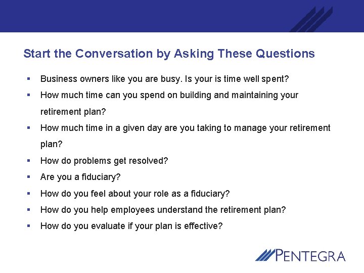Start the Conversation by Asking These Questions § Business owners like you are busy.