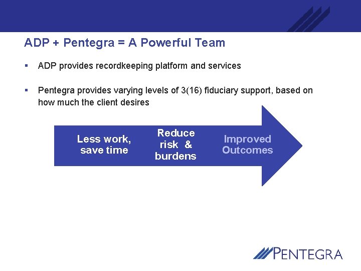 ADP + Pentegra = A Powerful Team § ADP provides recordkeeping platform and services
