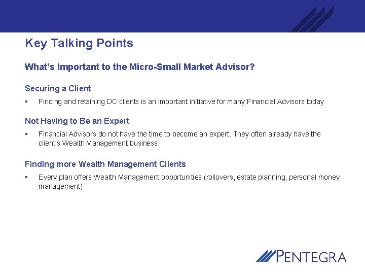 Key Talking Points What’s Important to the Micro-Small Market Advisor? Securing a Client §
