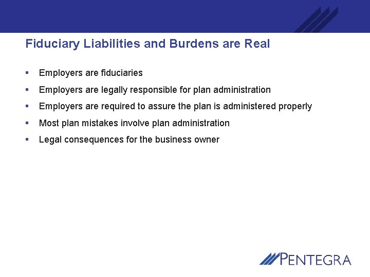 Fiduciary Liabilities and Burdens are Real are fiduciaries § Employers are legally responsible for