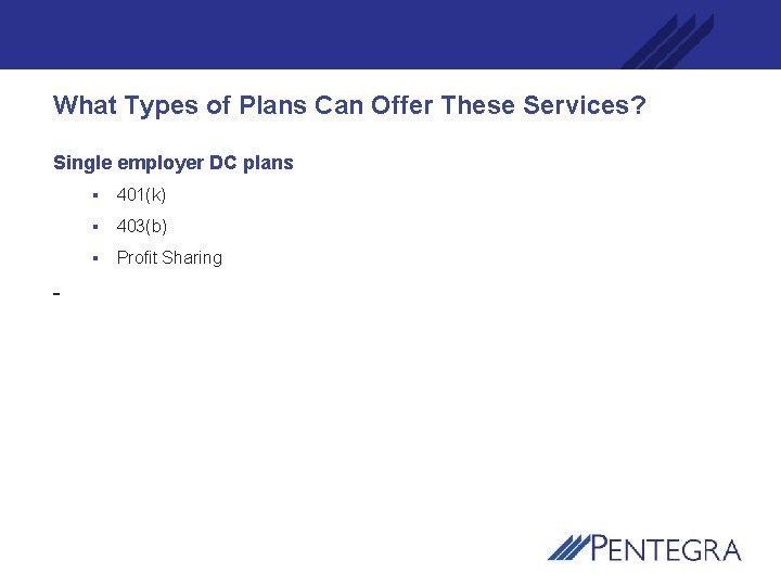 What Types of Plans Can Offer These Services? Single employer DC plans § 401(k)