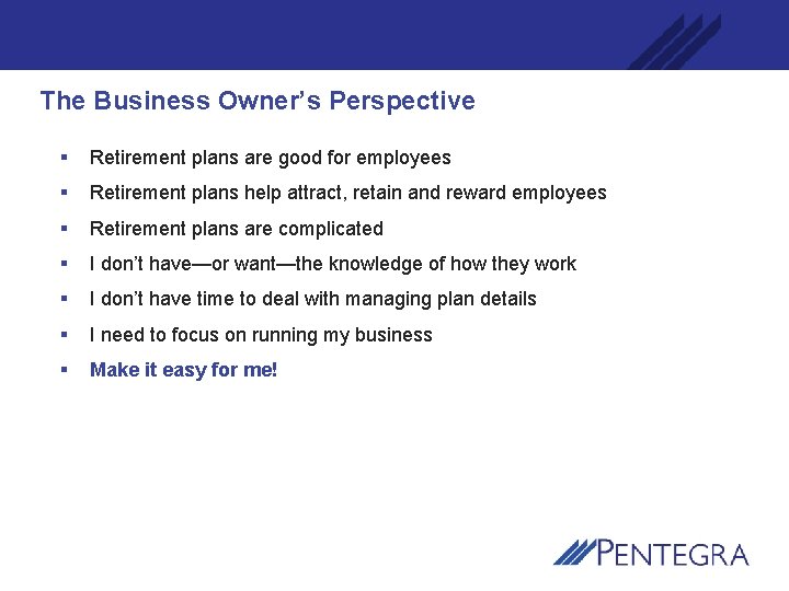 The Business Owner’s Perspective § Retirement plans are good for employees § Retirement plans
