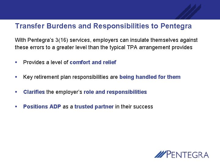 Transfer Burdens and Responsibilities to Pentegra With Pentegra’s 3(16) services, employers can insulate themselves