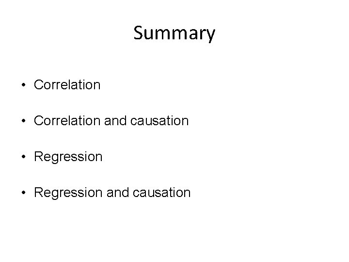 Summary • Correlation and causation • Regression and causation 
