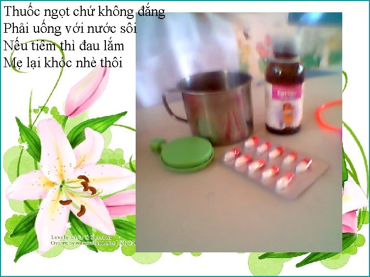 Thuốc ngọt chứ không đắng Phải uống với nước sôi Nếu tiêm thì đau