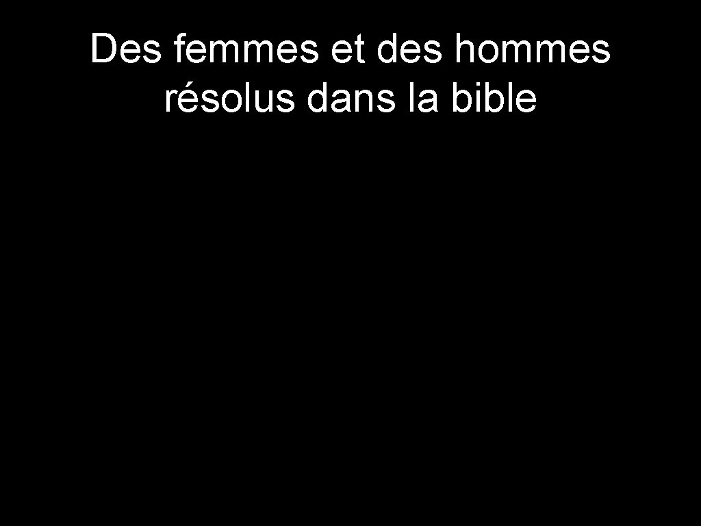 Des femmes et des hommes résolus dans la bible 