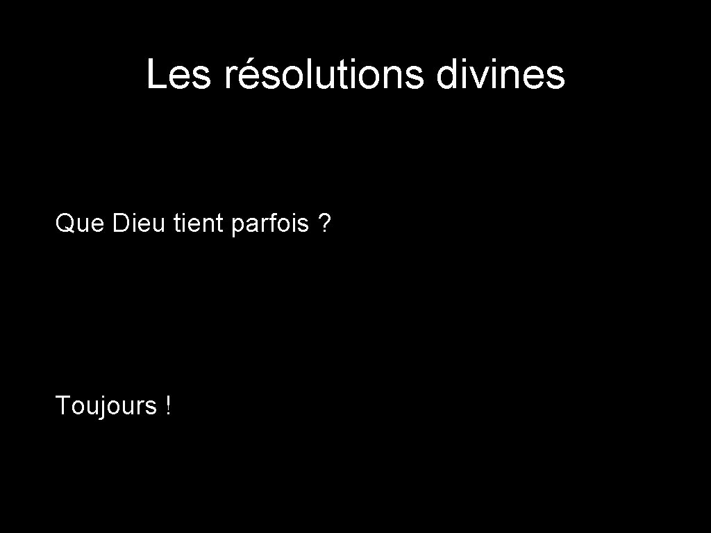 Les résolutions divines Que Dieu tient parfois ? Toujours ! 