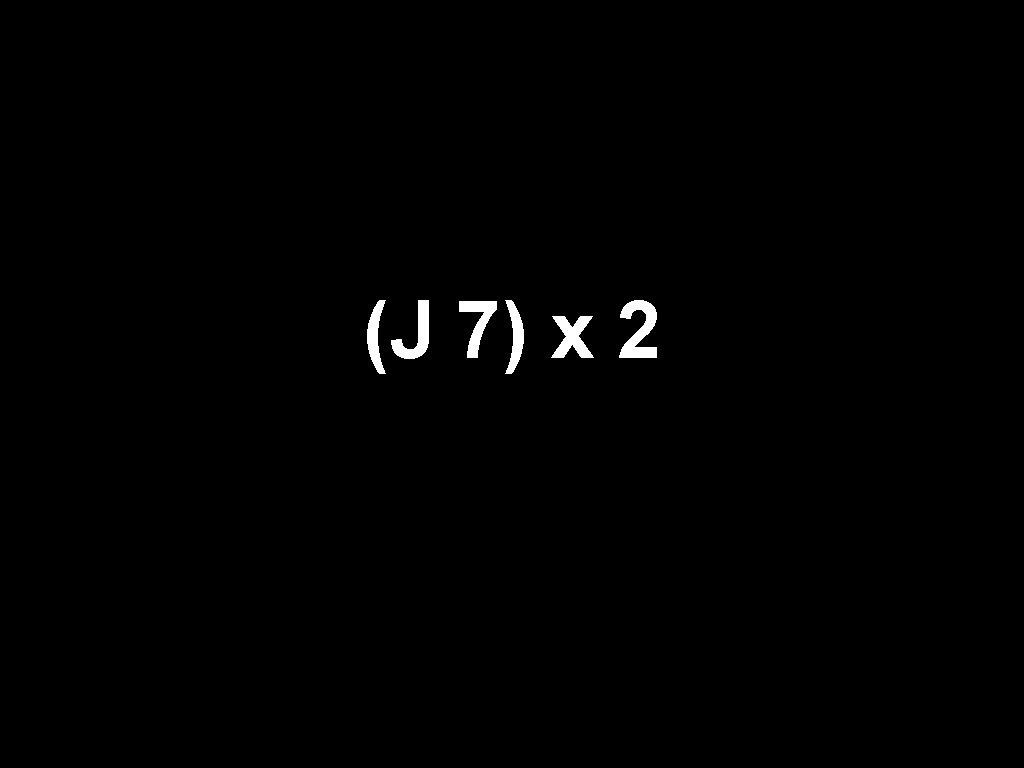 (J 7) x 2 