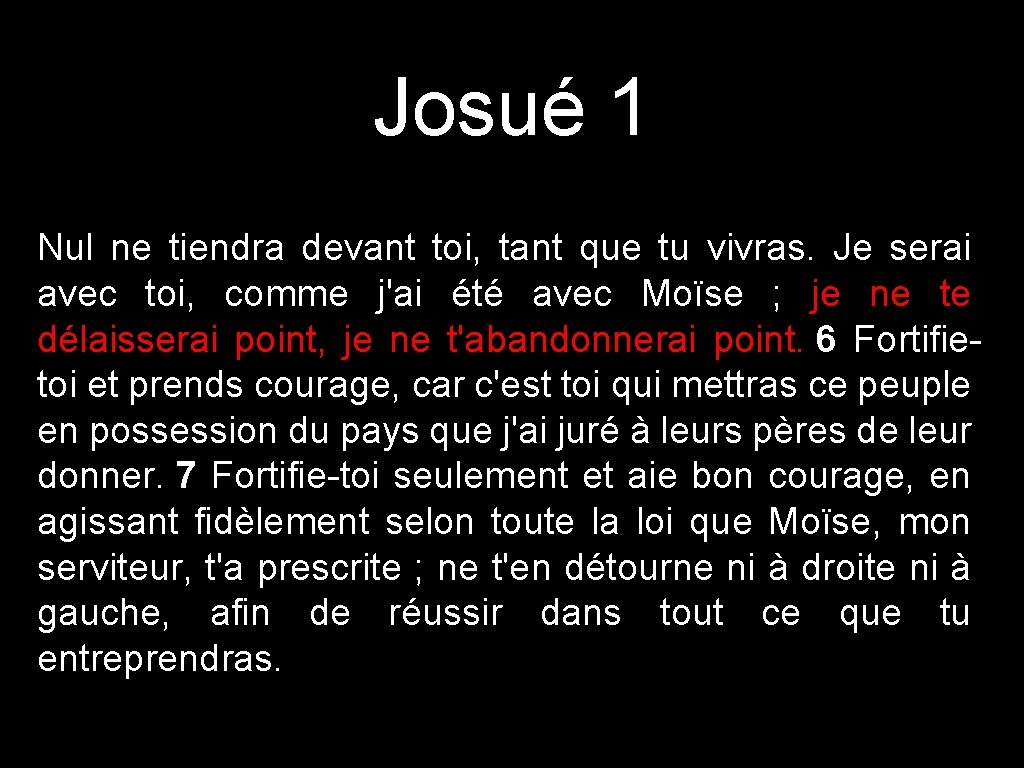 Josué 1 Nul ne tiendra devant toi, tant que tu vivras. Je serai avec