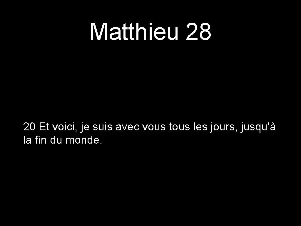 Matthieu 28 20 Et voici, je suis avec vous tous les jours, jusqu'à la