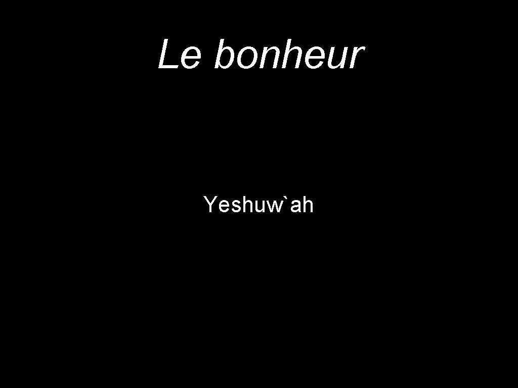 Le bonheur Yeshuw`ah 