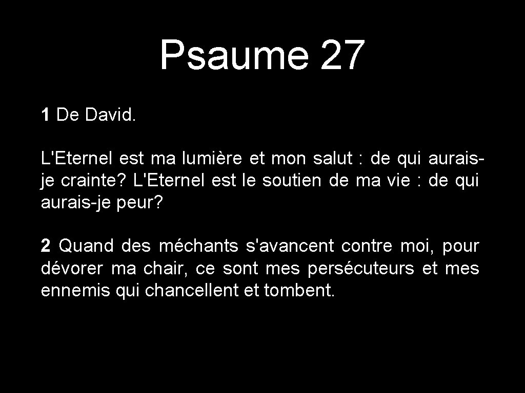 Psaume 27 1 De David. L'Eternel est ma lumière et mon salut : de