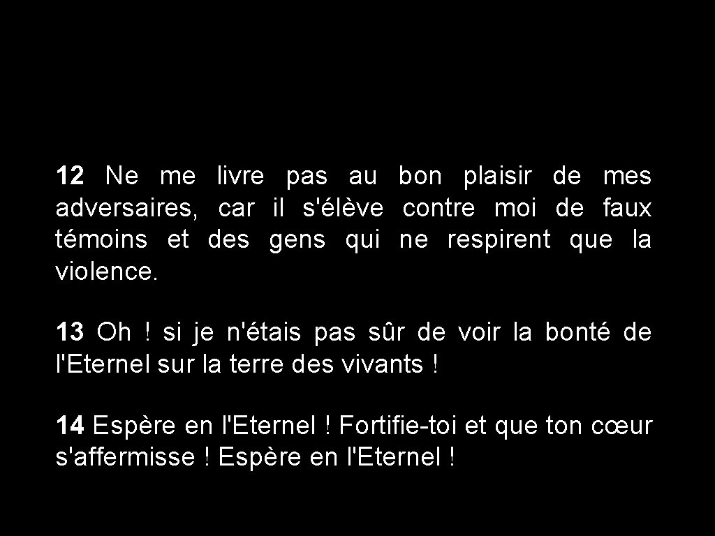 12 Ne me livre pas au bon plaisir de mes adversaires, car il s'élève