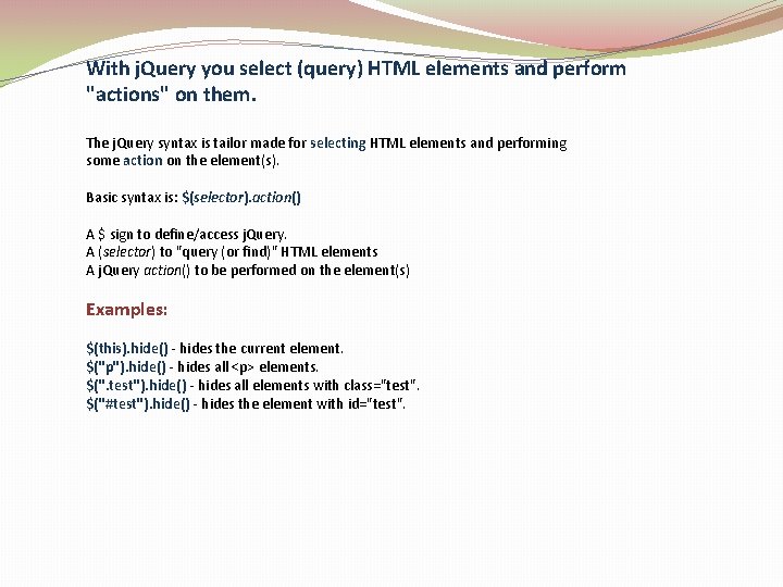 With j. Query you select (query) HTML elements and perform "actions" on them. The