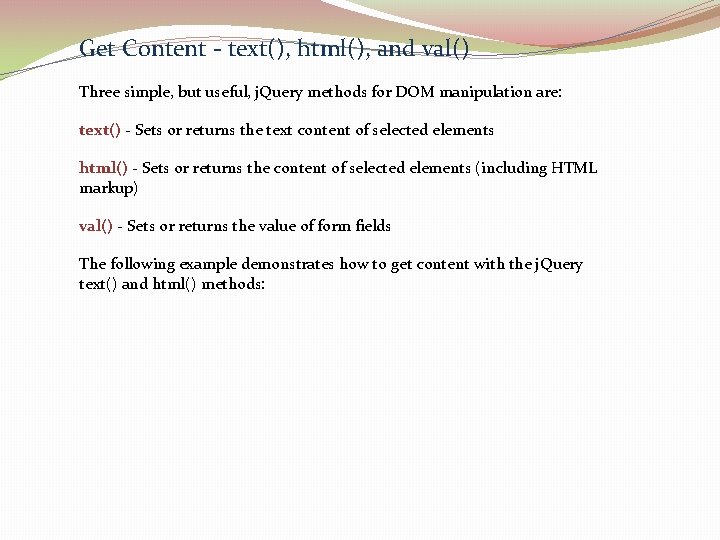 Get Content - text(), html(), and val() Three simple, but useful, j. Query methods