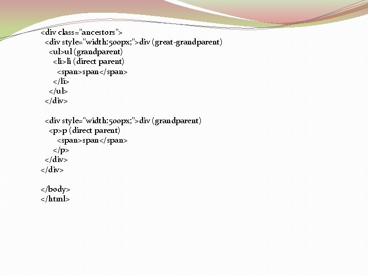 <div class="ancestors"> <div style="width: 500 px; ">div (great-grandparent) <ul>ul (grandparent) <li>li (direct parent) <span>span</span>