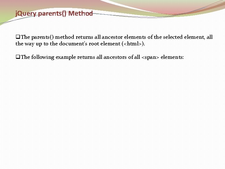 j. Query parents() Method q. The parents() method returns all ancestor elements of the