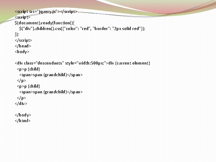 <script src="jquery. js"></script> <script> $(document). ready(function(){ $("div"). children(). css({"color": "red", "border": "2 px solid