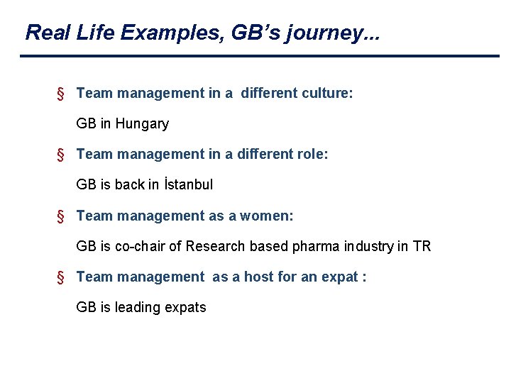 Real Life Examples, GB’s journey. . . § Team management in a different culture: