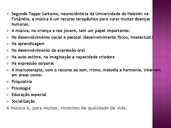 Ø Segundo Teppo Sarkamo, neurociêntista da Universidade de Helsinki na Finlândia, a música é