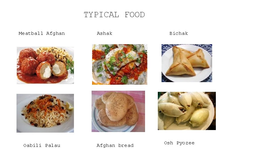 TYPICAL FOOD Meatball Afghan Oabili Palau Ashak Afghan bread Bichak Osh Pyozee 