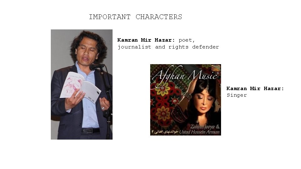 IMPORTANT CHARACTERS Kamran Mir Hazar: poet, journalist and rights defender Kamran Mir Hazar: Singer