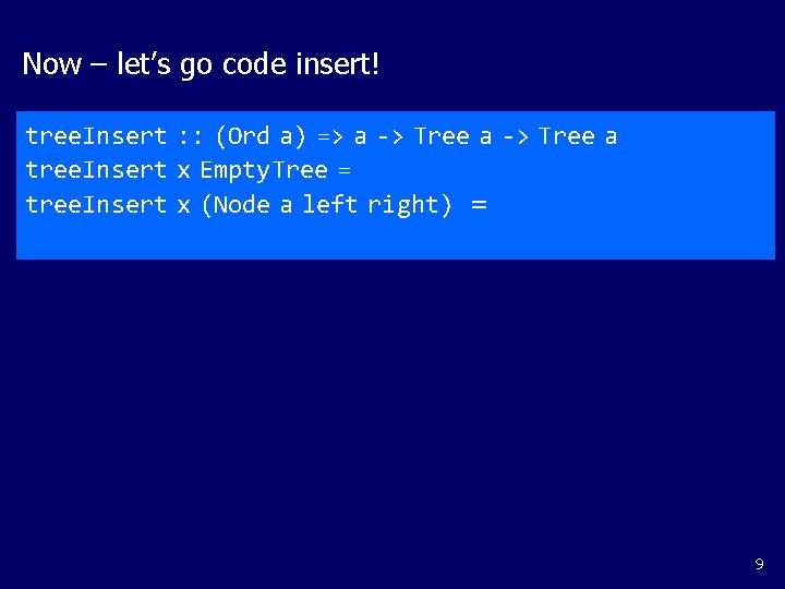 Now – let’s go code insert! tree. Insert : : (Ord a) => a