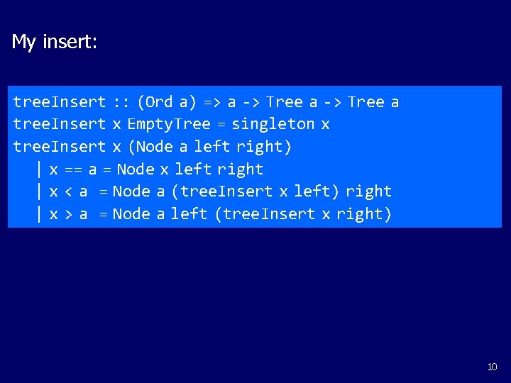 My insert: tree. Insert : : (Ord a) => a -> Tree a tree.