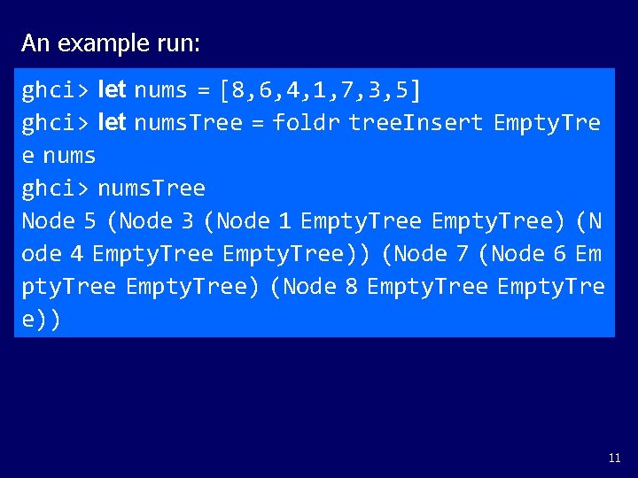 An example run: ghci> let nums = [8, 6, 4, 1, 7, 3, 5]