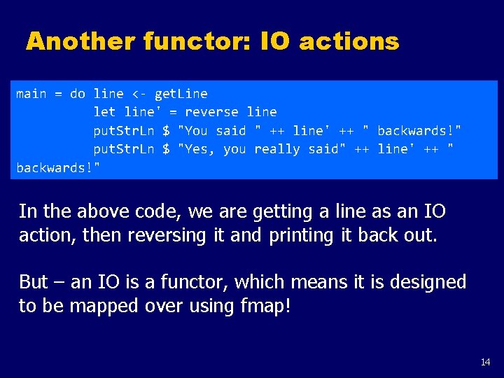 Another functor: IO actions main = do line <- get. Line let line' =