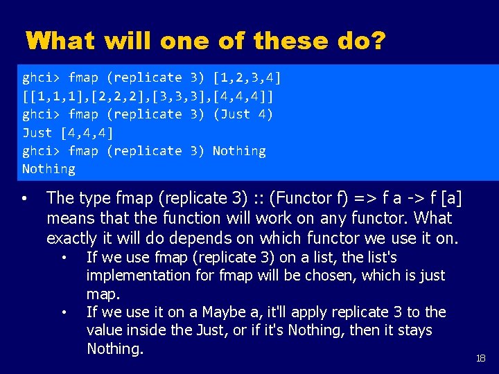 What will one of these do? ghci> fmap (replicate 3) [1, 2, 3, 4]