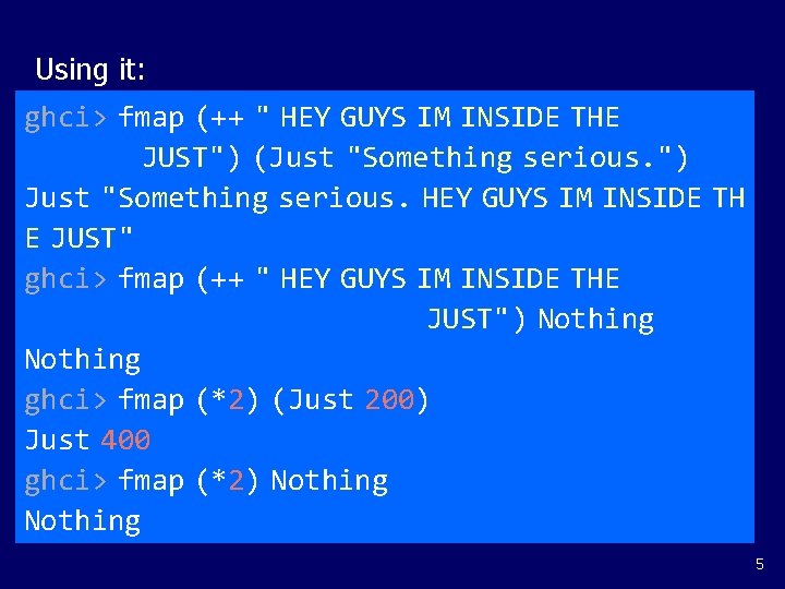 Using it: ghci> fmap (++ " HEY GUYS IM INSIDE THE JUST") (Just "Something