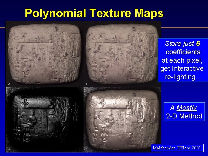 Polynomial Texture Maps Store just 6 coefficients at each pixel, get Interactive re-lighting. .