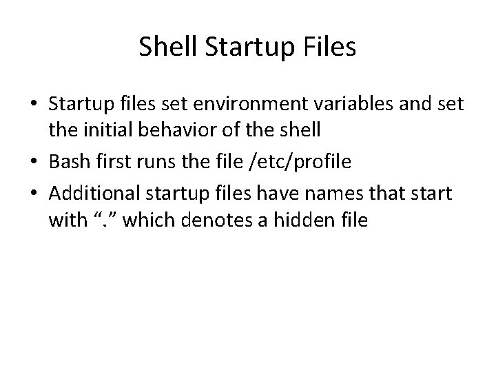 Shell Startup Files • Startup files set environment variables and set the initial behavior