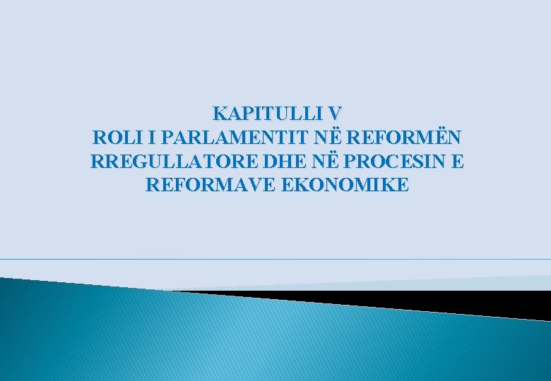 KAPITULLI V ROLI I PARLAMENTIT NË REFORMËN RREGULLATORE DHE NË PROCESIN E REFORMAVE EKONOMIKE