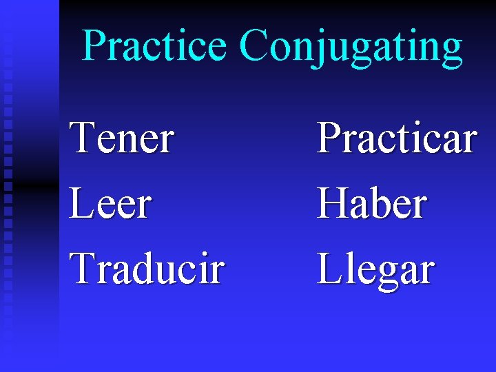 Practice Conjugating Tener Leer Traducir Practicar Haber Llegar 
