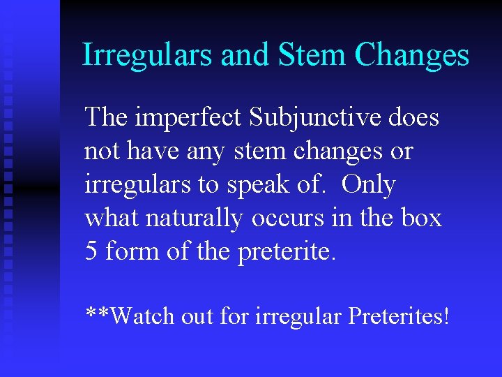Irregulars and Stem Changes The imperfect Subjunctive does not have any stem changes or