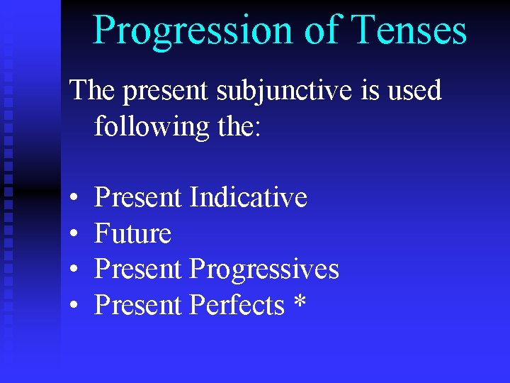 Progression of Tenses The present subjunctive is used following the: • • Present Indicative