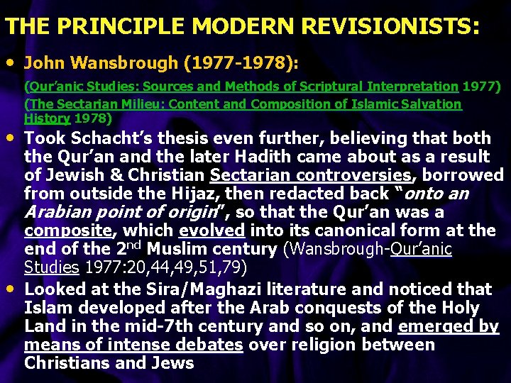 THE PRINCIPLE MODERN REVISIONISTS: • John Wansbrough (1977 -1978): (Qur’anic Studies: Sources and Methods