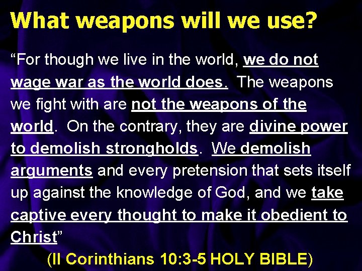 What weapons will we use? “For though we live in the world, we do