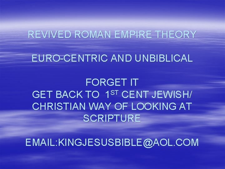REVIVED ROMAN EMPIRE THEORY EURO-CENTRIC AND UNBIBLICAL FORGET IT GET BACK TO 1 ST
