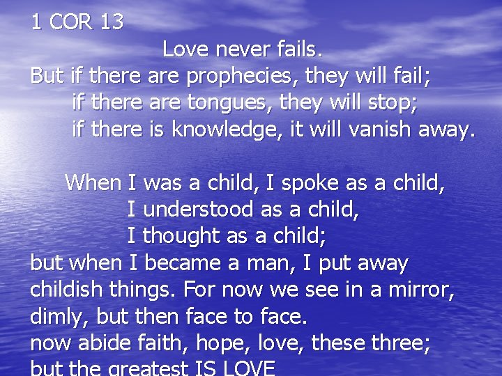 1 COR 13 Love never fails. But if there are prophecies, they will fail;