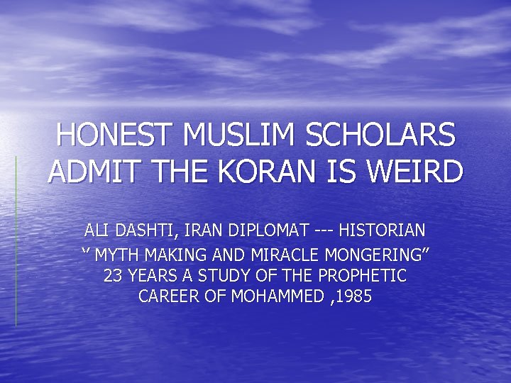 HONEST MUSLIM SCHOLARS ADMIT THE KORAN IS WEIRD ALI DASHTI, IRAN DIPLOMAT --- HISTORIAN