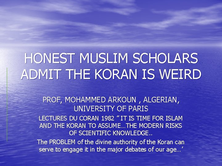 HONEST MUSLIM SCHOLARS ADMIT THE KORAN IS WEIRD PROF, MOHAMMED ARKOUN , ALGERIAN, UNIVERSITY
