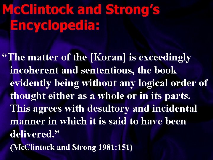 Mc. Clintock and Strong’s Encyclopedia: “The matter of the [Koran] is exceedingly incoherent and