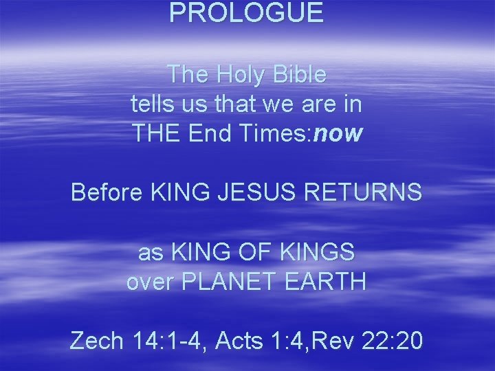 PROLOGUE The Holy Bible tells us that we are in THE End Times: now