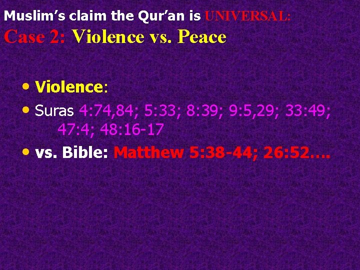 Muslim’s claim the Qur’an is UNIVERSAL: Case 2: Violence vs. Peace • Violence: •